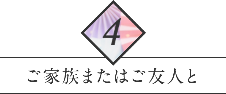 4 ご家族またはご友人と